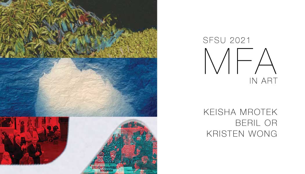 SFSU 2021 MFA IN ART featuring Beril Or, Keisha Mrotek, and Kristen Wong