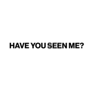 HAVE YOU SEEN ME?