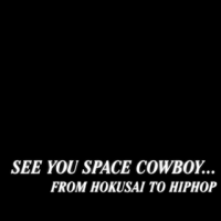 See you Space Cowboy... From Hakusai to HipHop