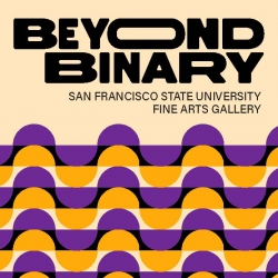 Beyond Binary, San Francisco State University, Fine Arts Gallery